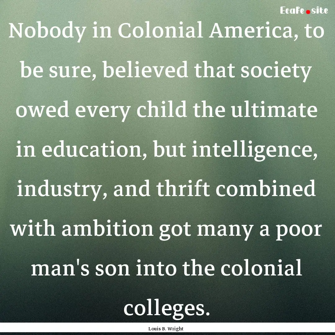 Nobody in Colonial America, to be sure, believed.... : Quote by Louis B. Wright