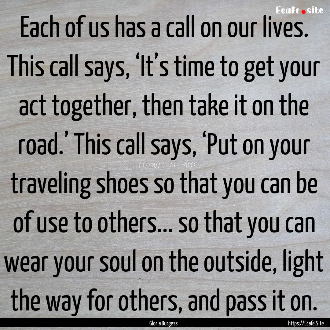 Each of us has a call on our lives. This.... : Quote by Gloria Burgess