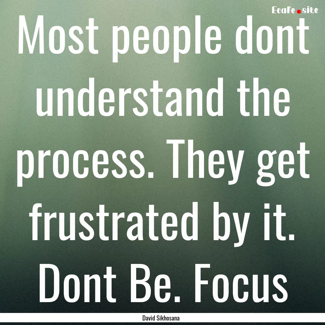 Most people dont understand the process..... : Quote by David Sikhosana