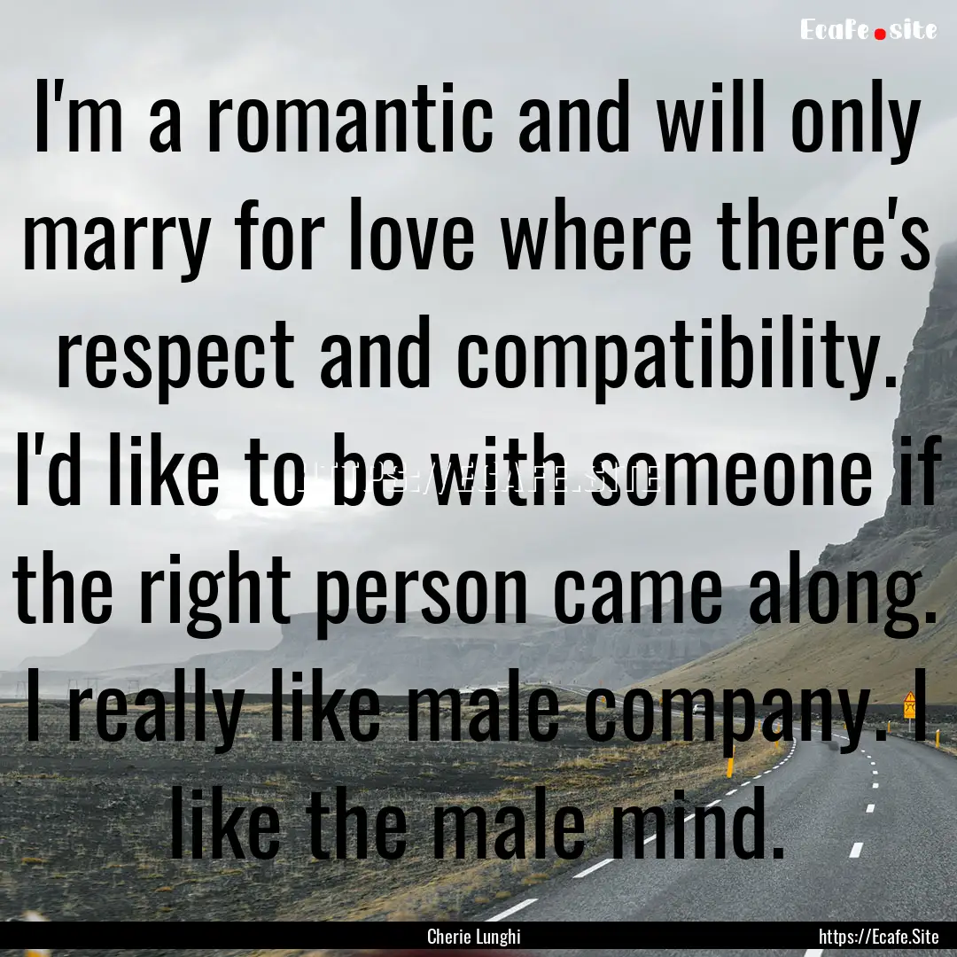 I'm a romantic and will only marry for love.... : Quote by Cherie Lunghi