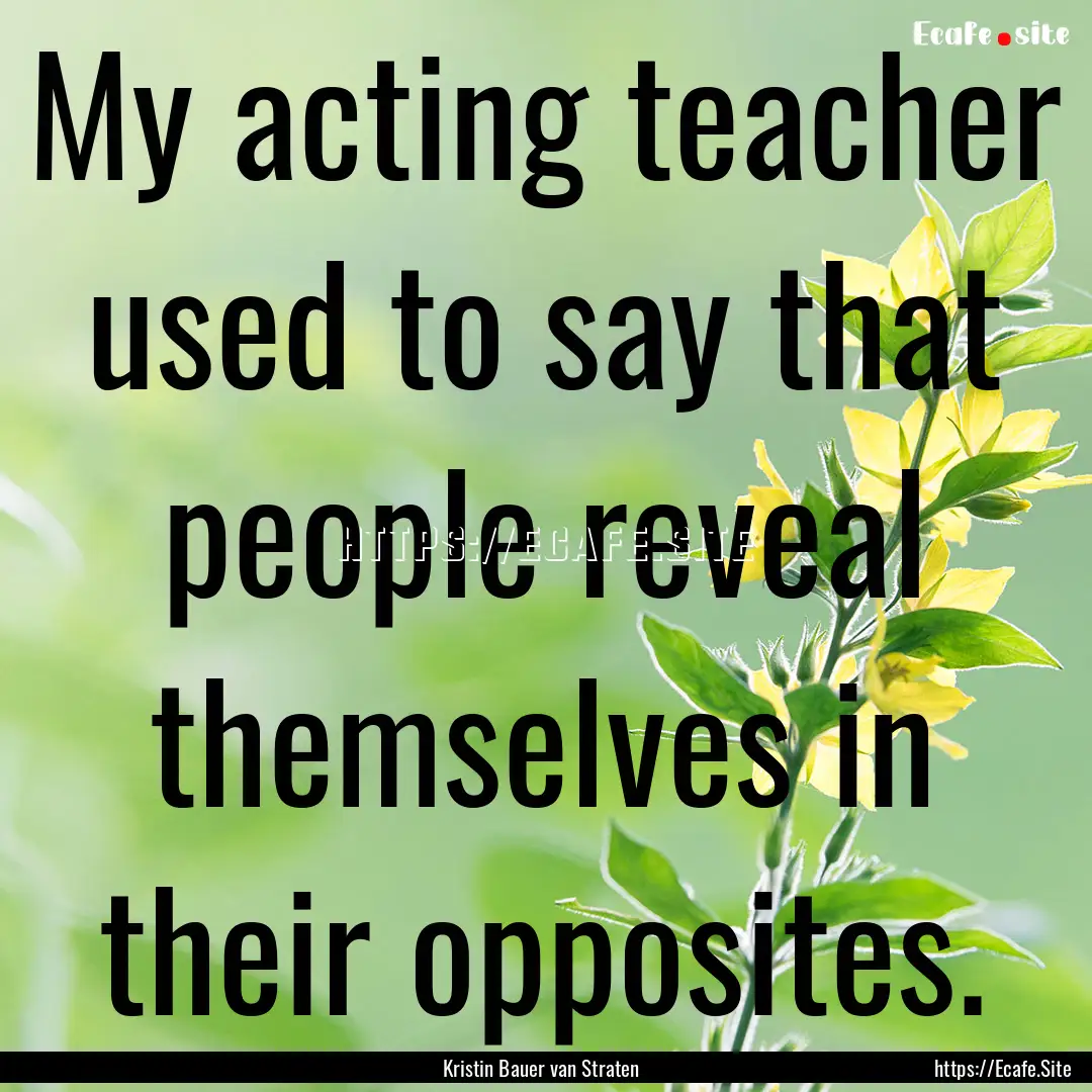 My acting teacher used to say that people.... : Quote by Kristin Bauer van Straten