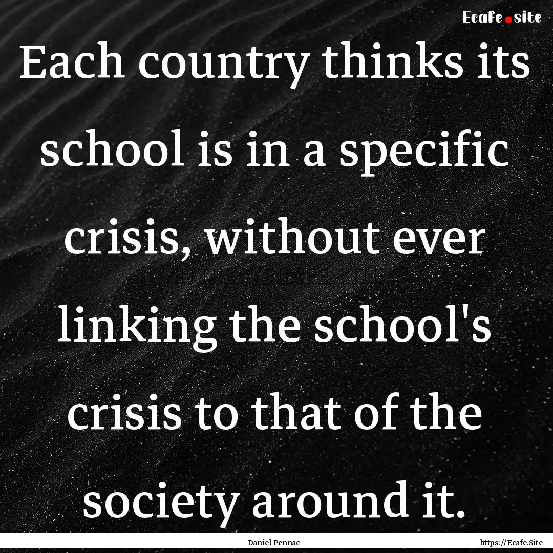 Each country thinks its school is in a specific.... : Quote by Daniel Pennac