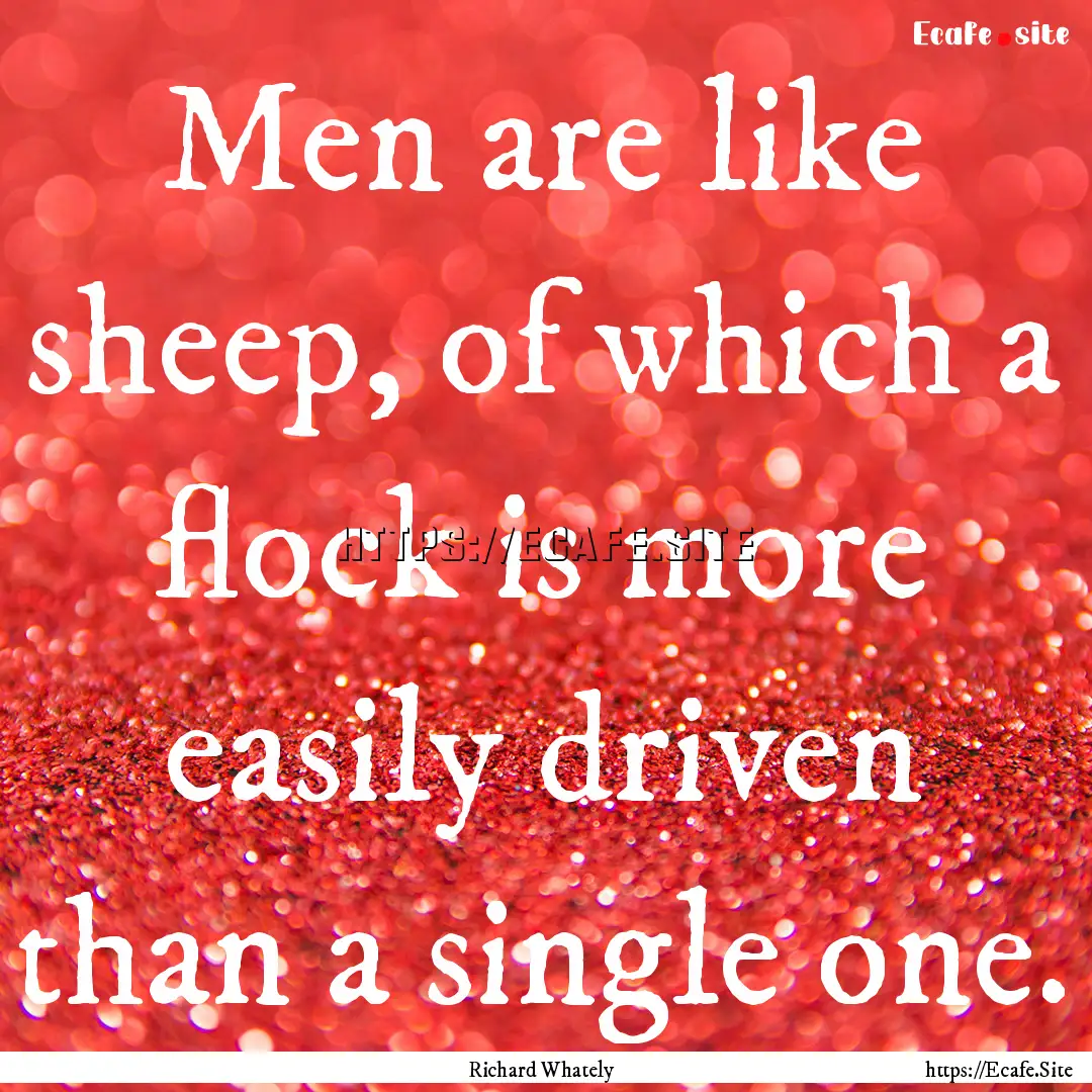 Men are like sheep, of which a flock is more.... : Quote by Richard Whately