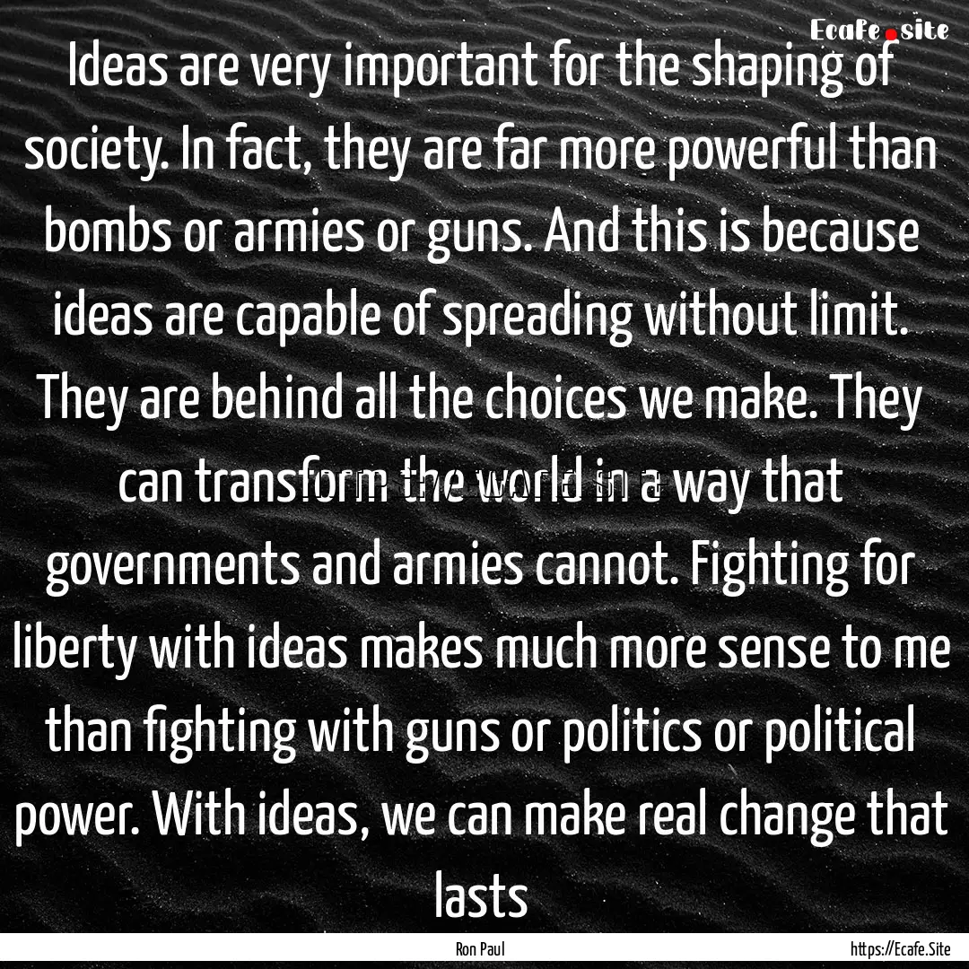 Ideas are very important for the shaping.... : Quote by Ron Paul