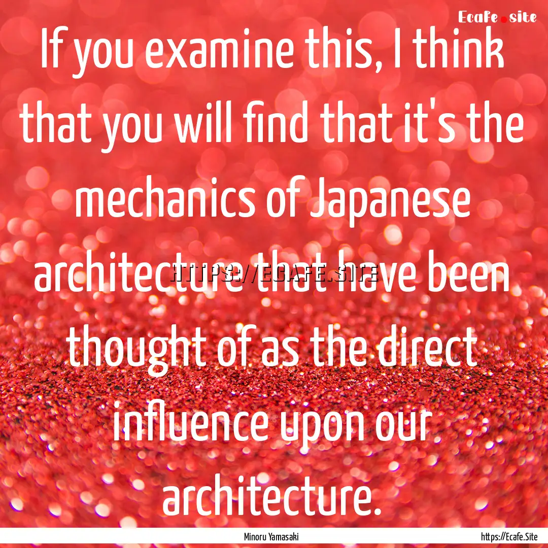 If you examine this, I think that you will.... : Quote by Minoru Yamasaki