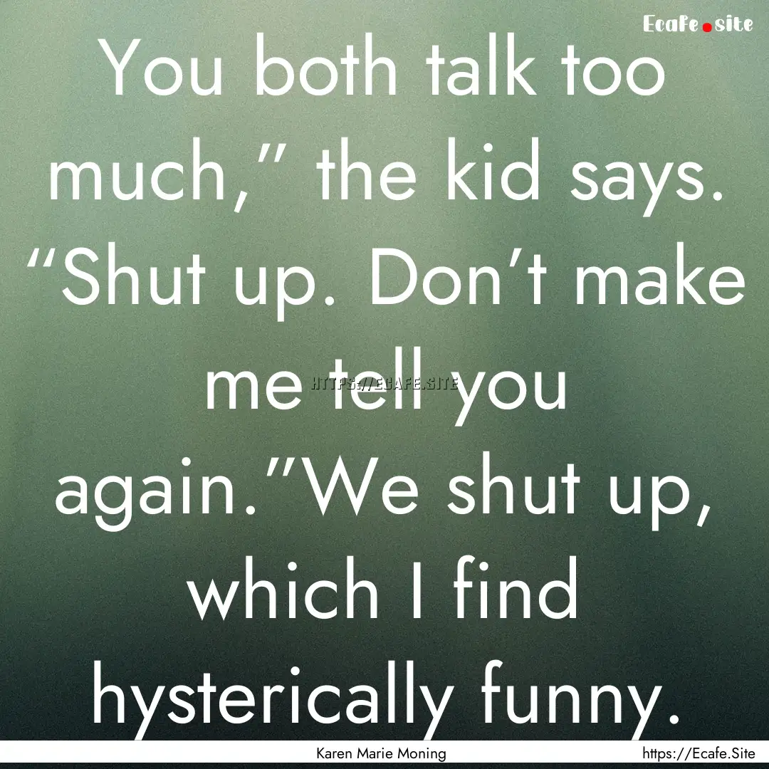 You both talk too much,” the kid says..... : Quote by Karen Marie Moning