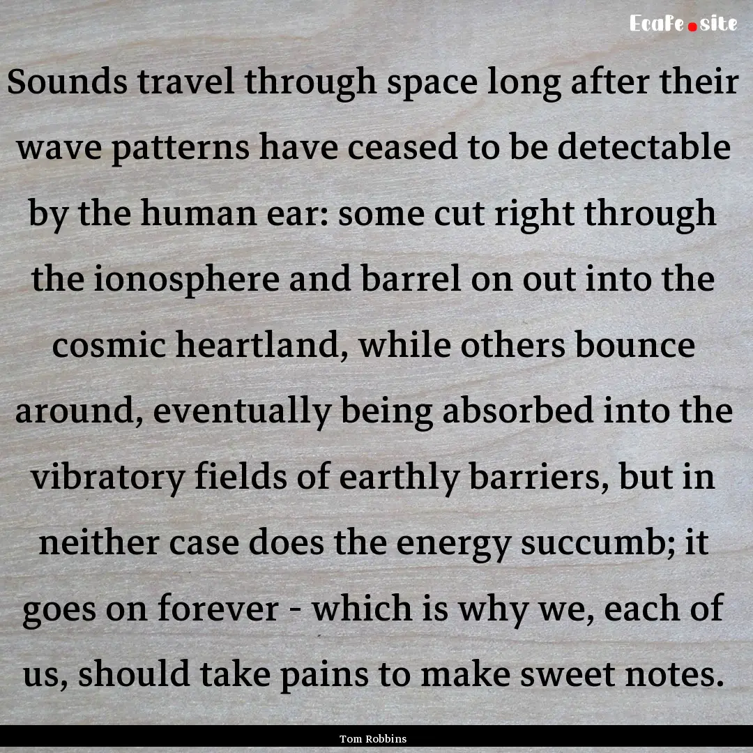 Sounds travel through space long after their.... : Quote by Tom Robbins