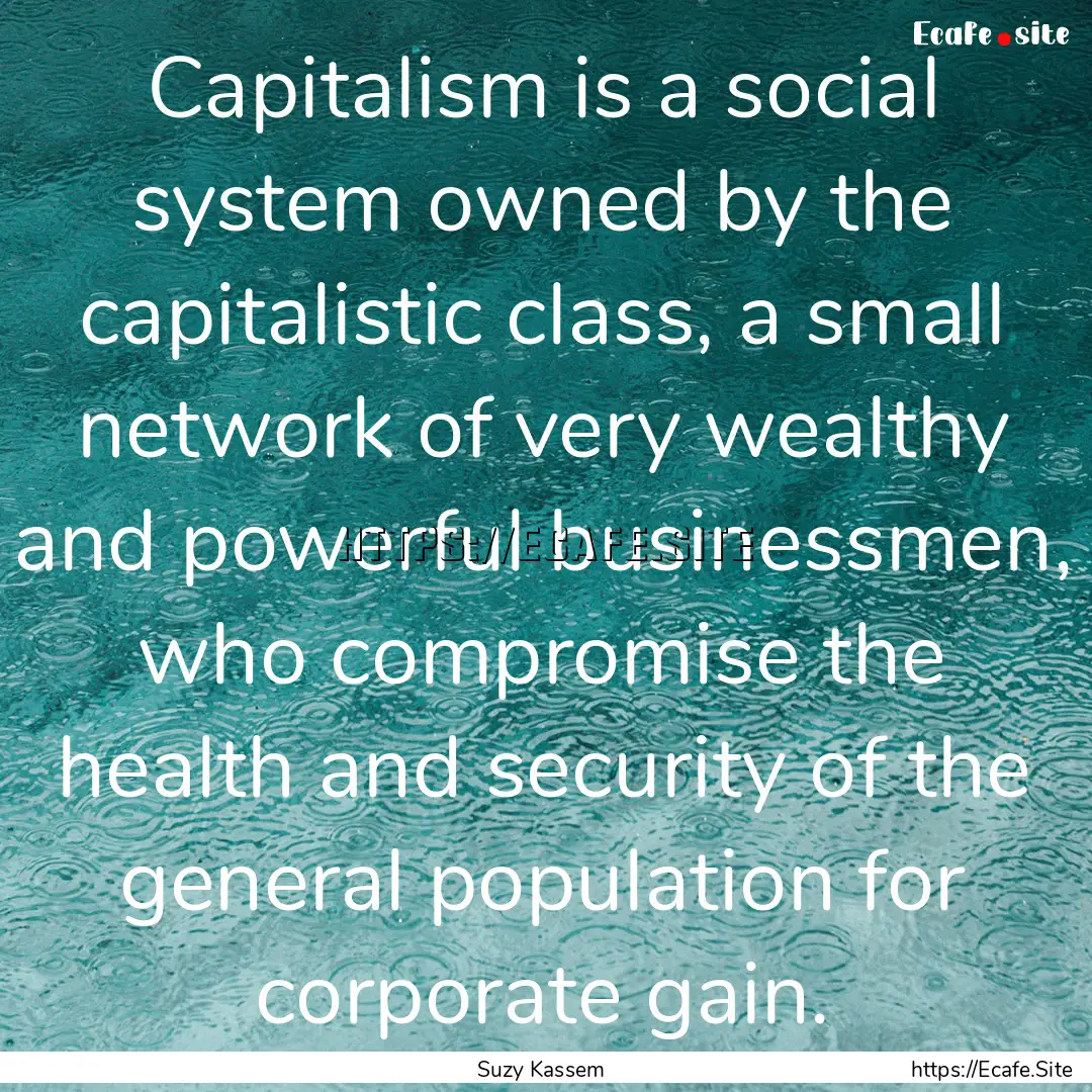 Capitalism is a social system owned by the.... : Quote by Suzy Kassem