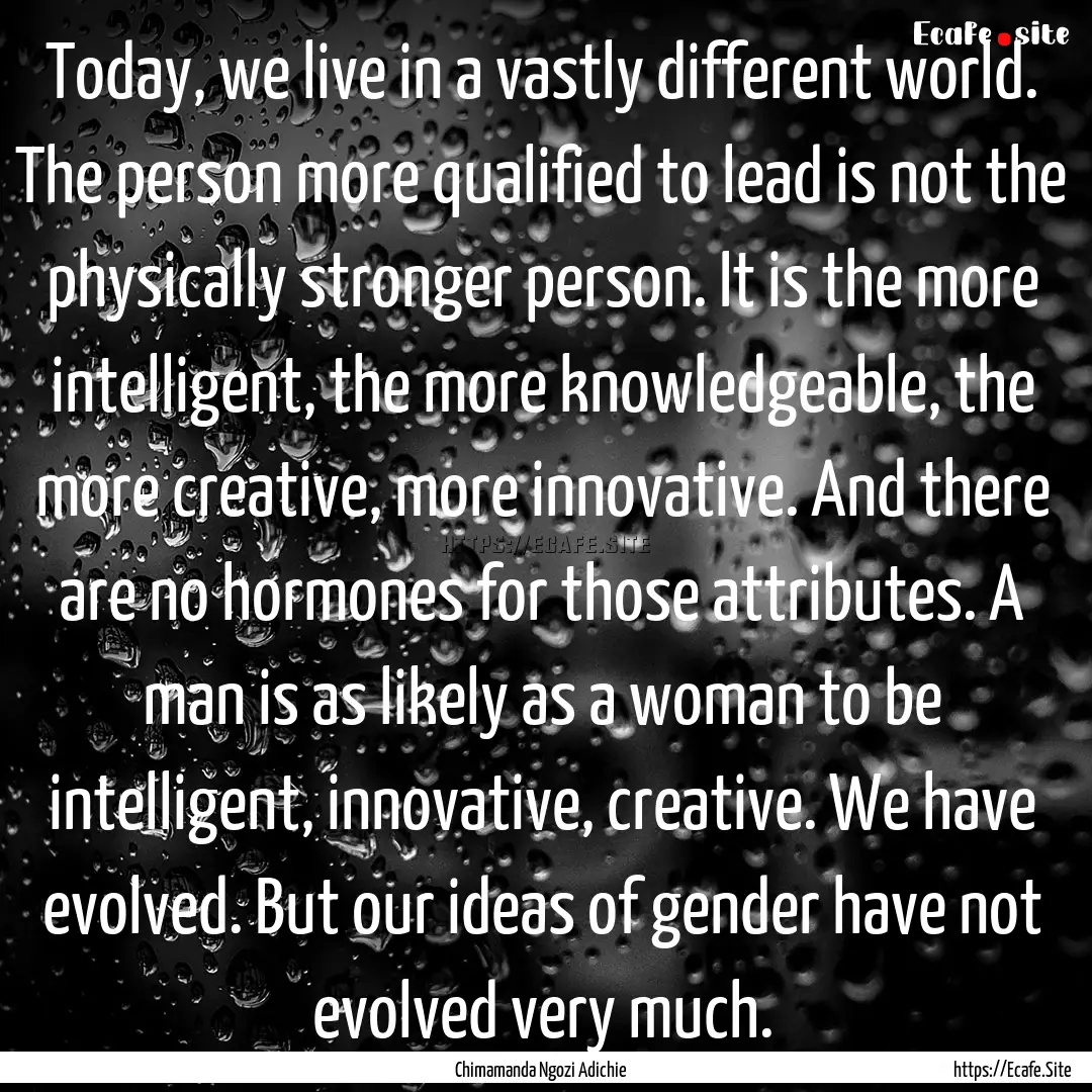 Today, we live in a vastly different world..... : Quote by Chimamanda Ngozi Adichie