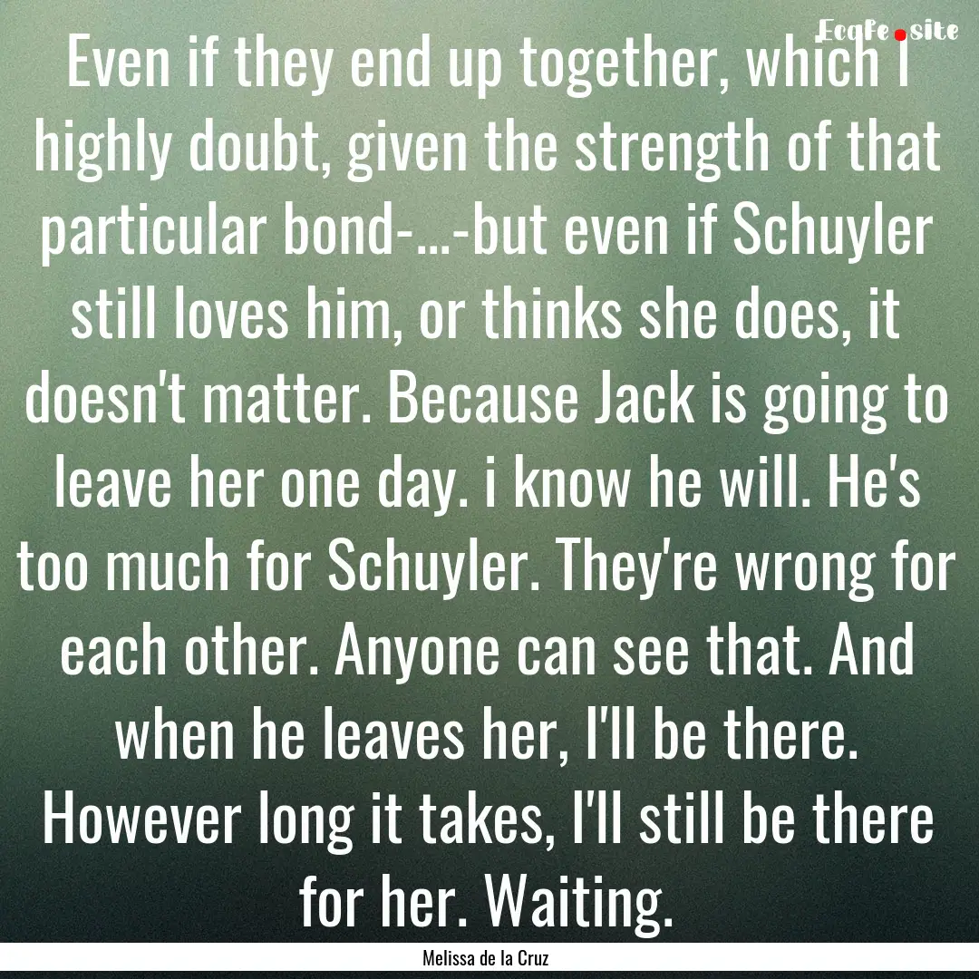 Even if they end up together, which I highly.... : Quote by Melissa de la Cruz