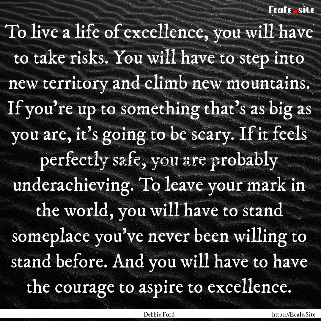 To live a life of excellence, you will have.... : Quote by Debbie Ford