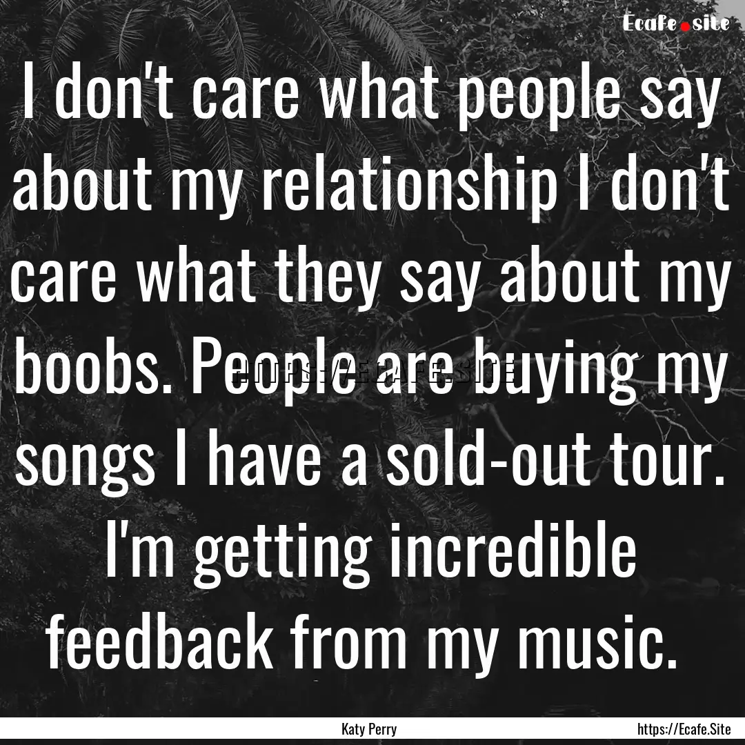 I don't care what people say about my relationship.... : Quote by Katy Perry