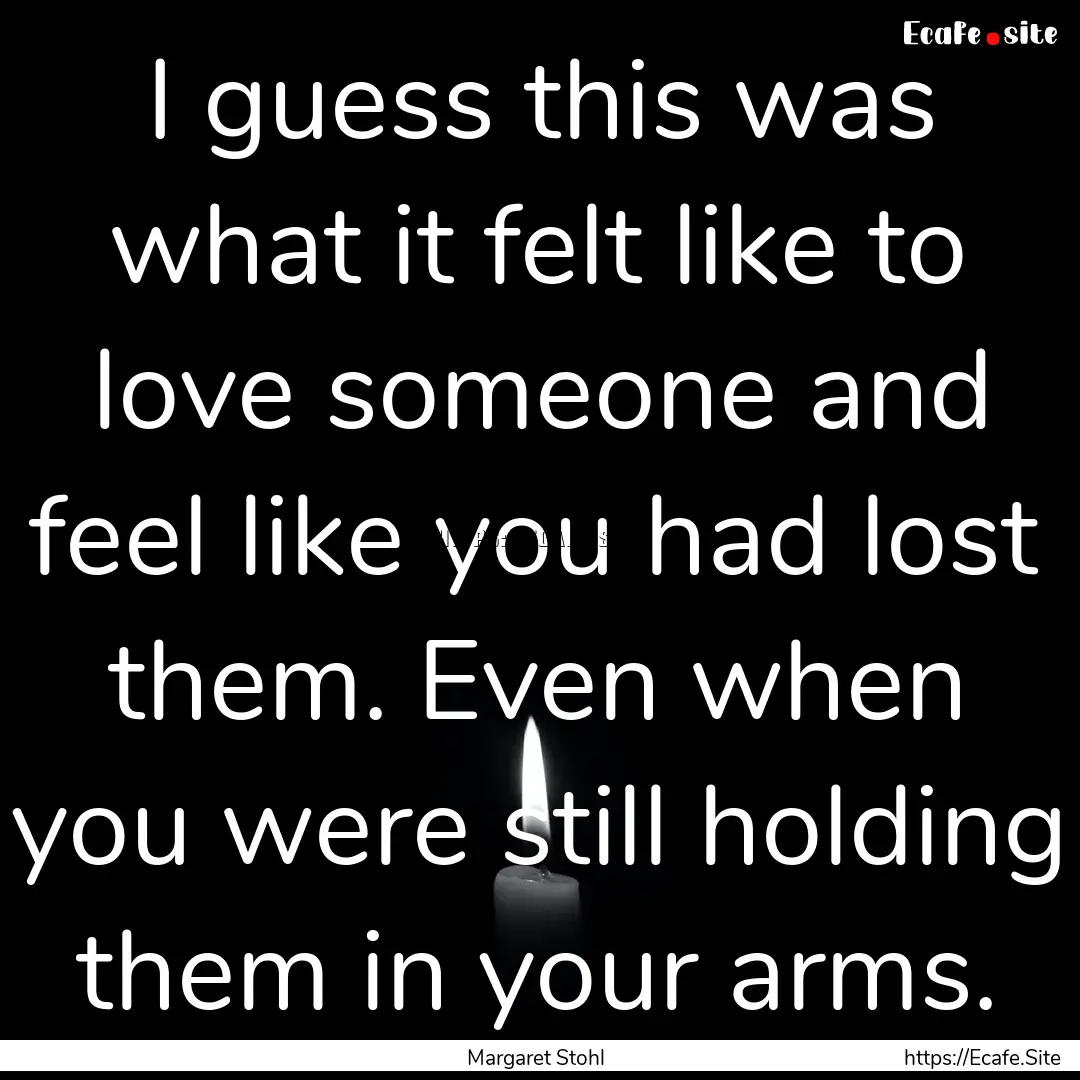 I guess this was what it felt like to love.... : Quote by Margaret Stohl