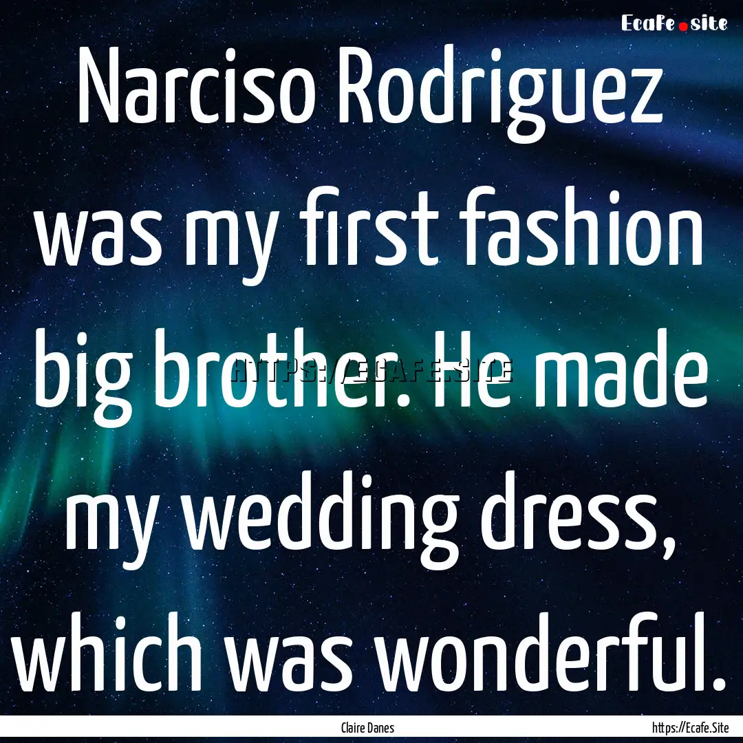 Narciso Rodriguez was my first fashion big.... : Quote by Claire Danes