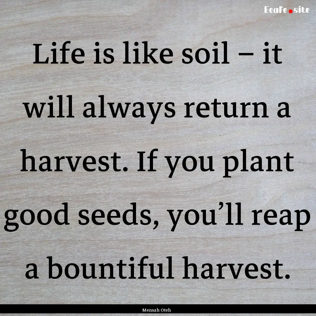 Life is like soil – it will always return.... : Quote by Mensah Oteh