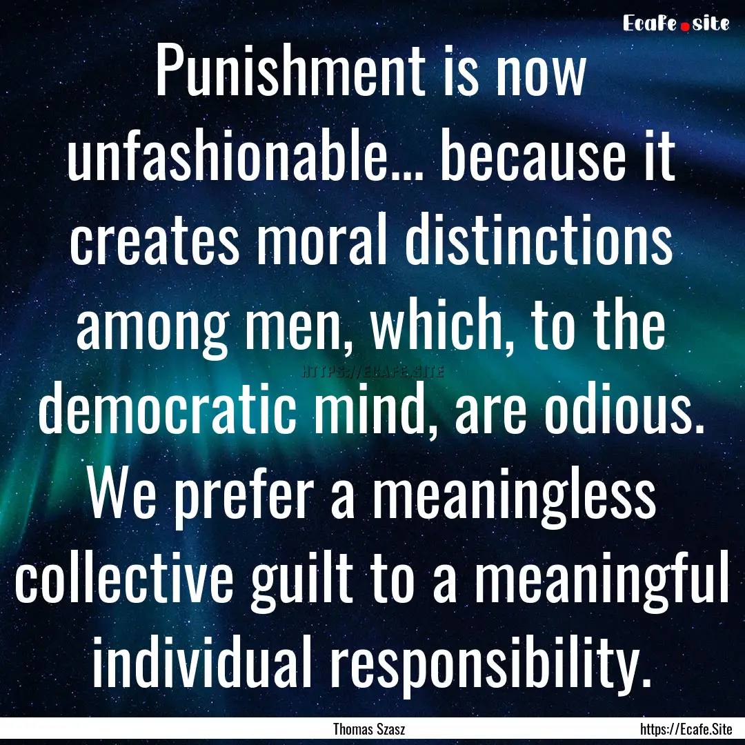 Punishment is now unfashionable... because.... : Quote by Thomas Szasz