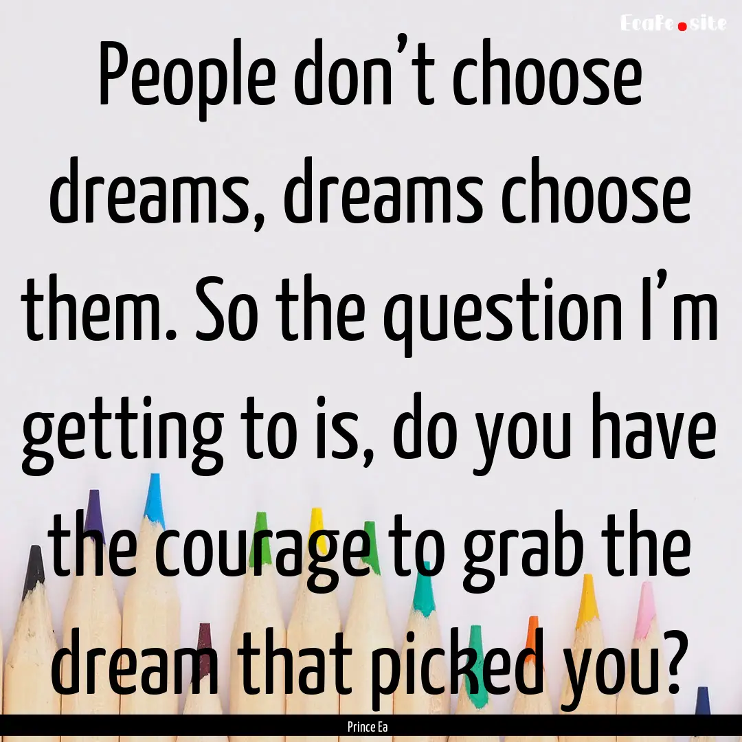 People don’t choose dreams, dreams choose.... : Quote by Prince Ea