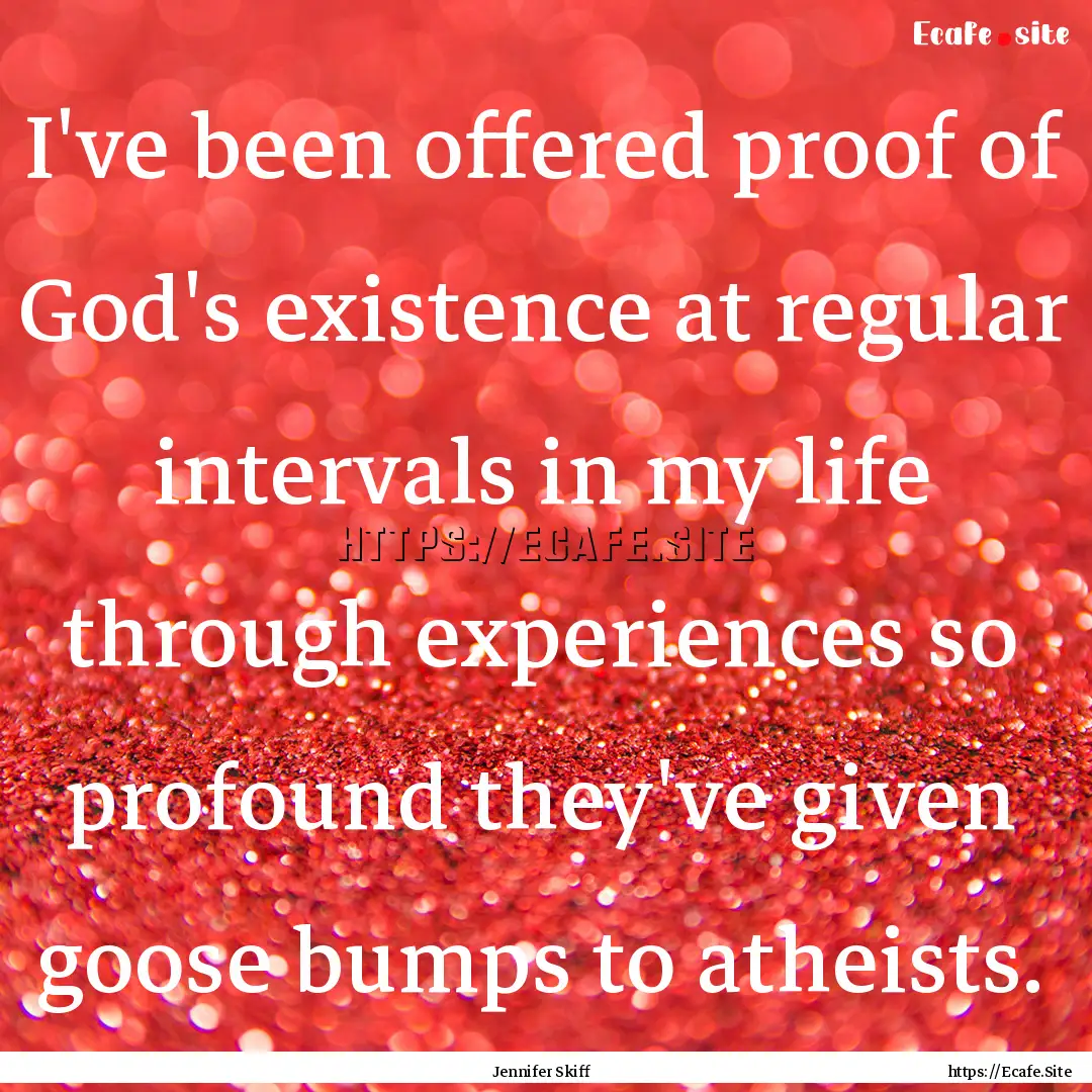 I've been offered proof of God's existence.... : Quote by Jennifer Skiff