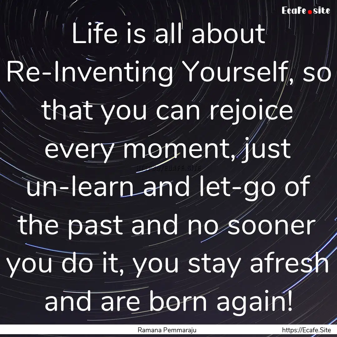 Life is all about Re-Inventing Yourself,.... : Quote by Ramana Pemmaraju