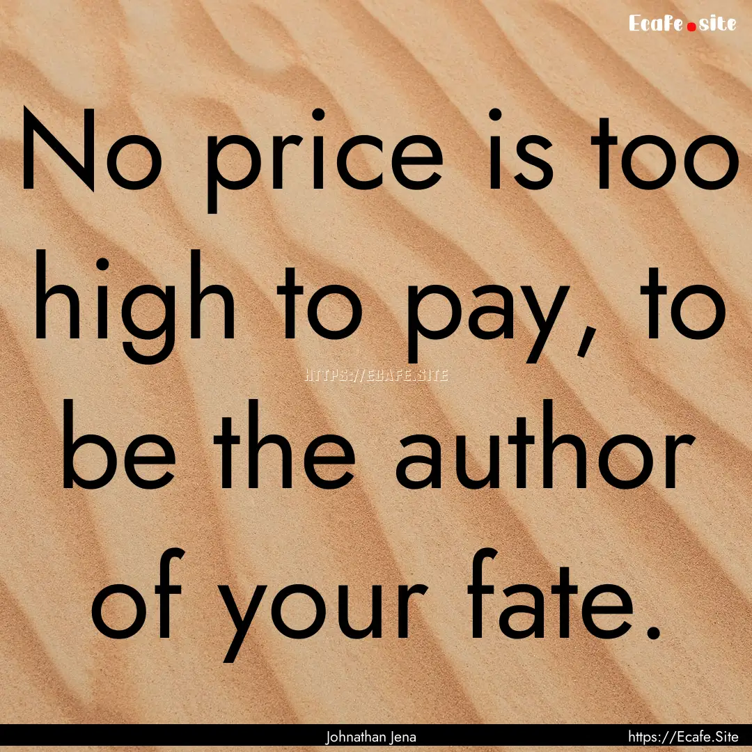 No price is too high to pay, to be the author.... : Quote by Johnathan Jena