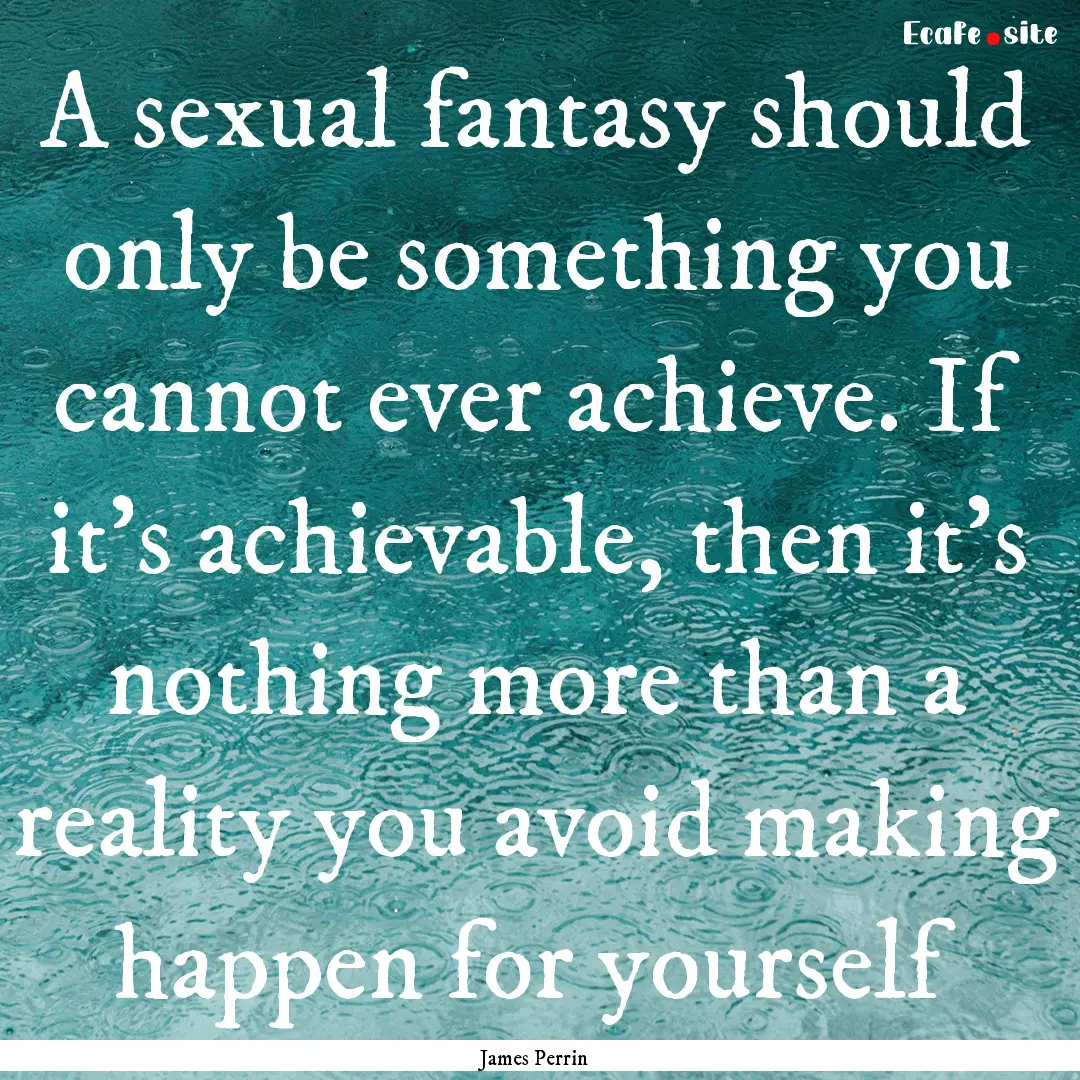 A sexual fantasy should only be something.... : Quote by James Perrin