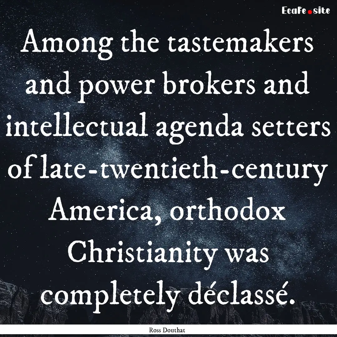 Among the tastemakers and power brokers and.... : Quote by Ross Douthat