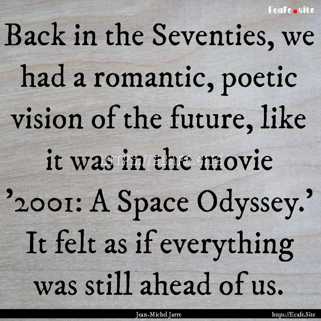 Back in the Seventies, we had a romantic,.... : Quote by Jean-Michel Jarre