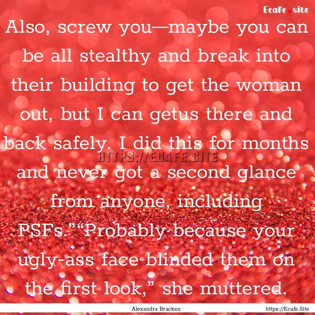 Also, screw you—maybe you can be all stealthy.... : Quote by Alexandra Bracken