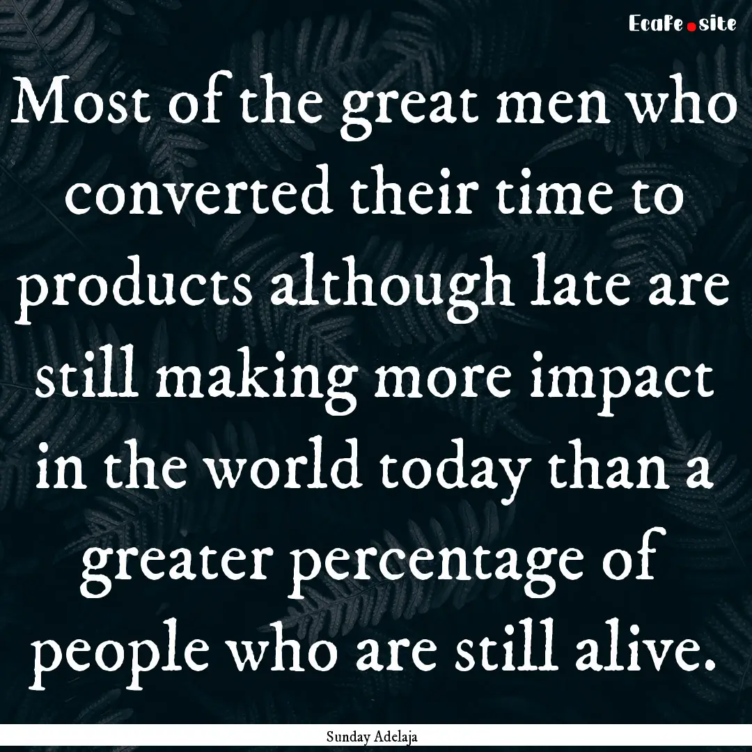 Most of the great men who converted their.... : Quote by Sunday Adelaja