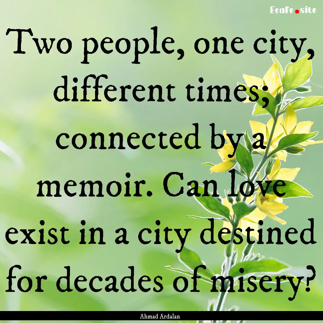 Two people, one city, different times; connected.... : Quote by Ahmad Ardalan