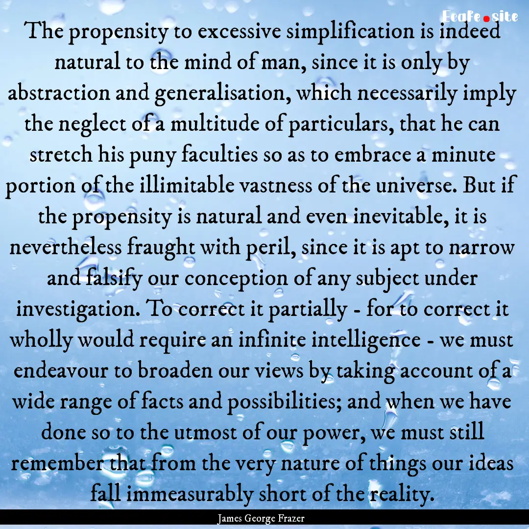 The propensity to excessive simplification.... : Quote by James George Frazer