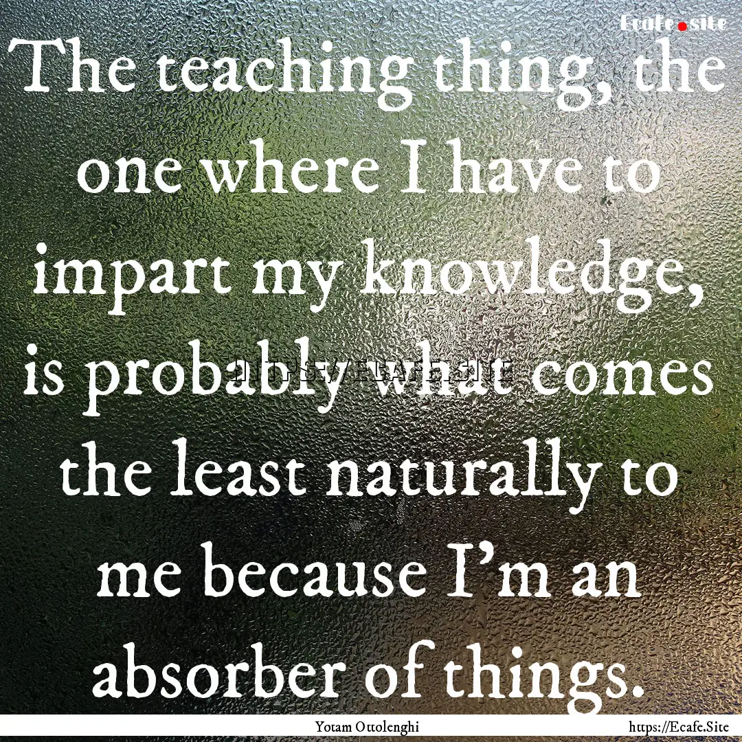 The teaching thing, the one where I have.... : Quote by Yotam Ottolenghi