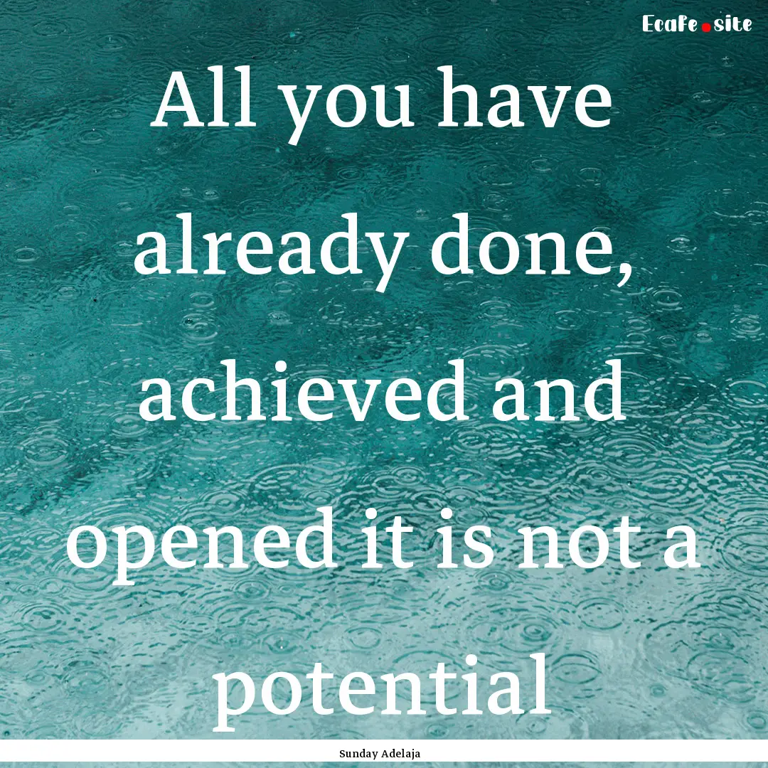 All you have already done, achieved and opened.... : Quote by Sunday Adelaja