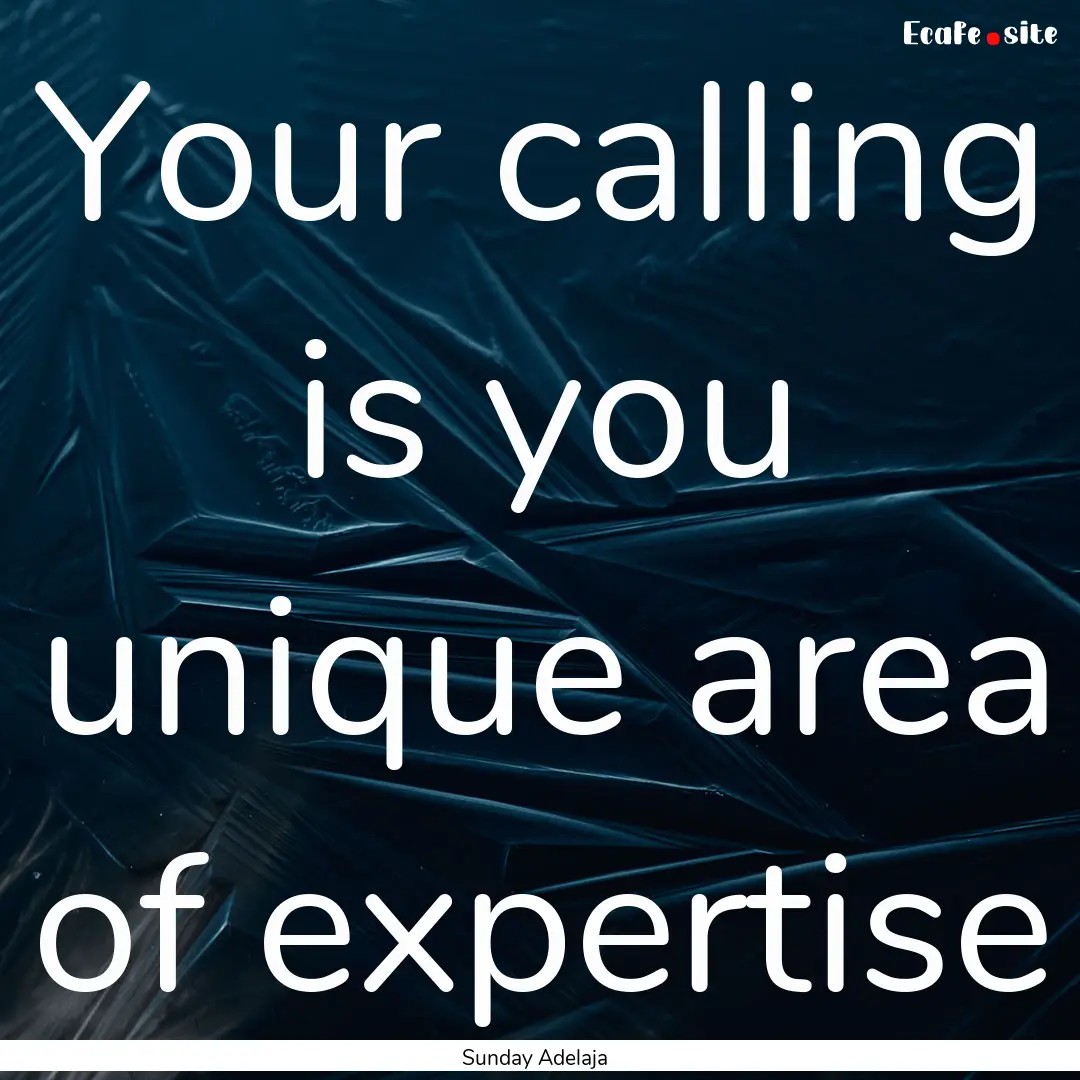 Your calling is you unique area of expertise.... : Quote by Sunday Adelaja