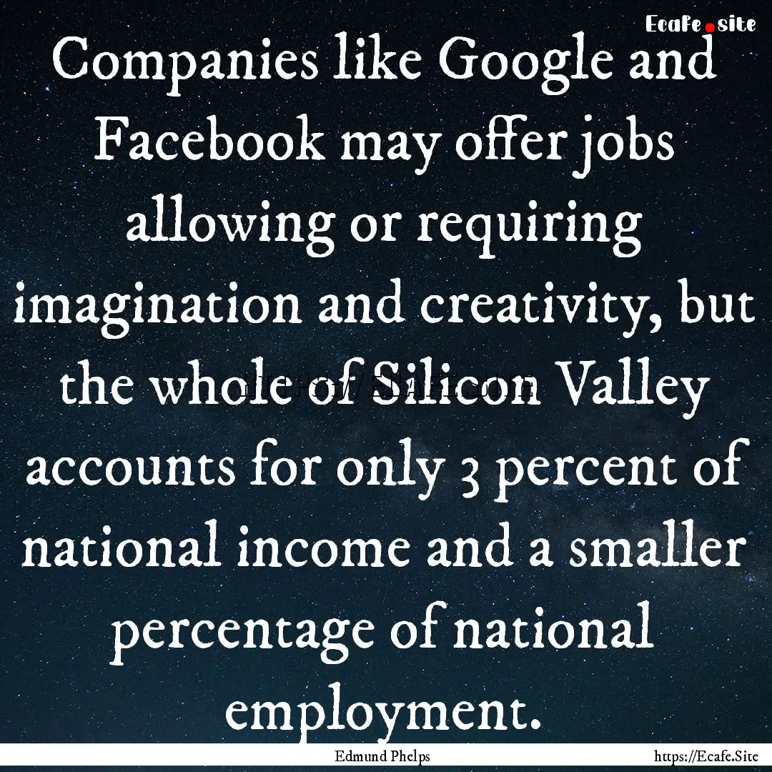 Companies like Google and Facebook may offer.... : Quote by Edmund Phelps