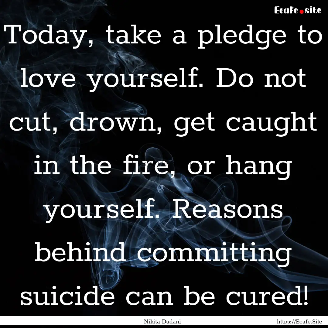 Today, take a pledge to love yourself. Do.... : Quote by Nikita Dudani