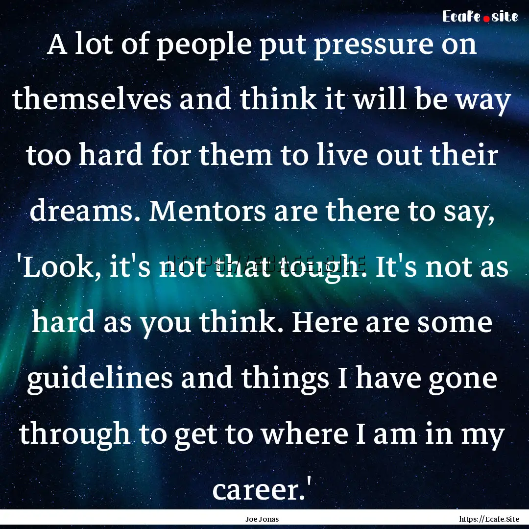 A lot of people put pressure on themselves.... : Quote by Joe Jonas