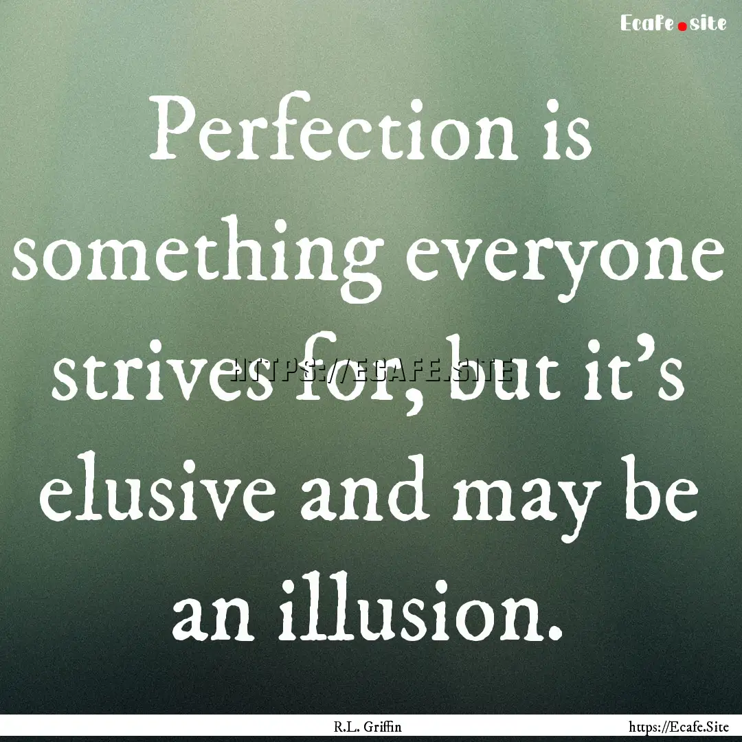 Perfection is something everyone strives.... : Quote by R.L. Griffin