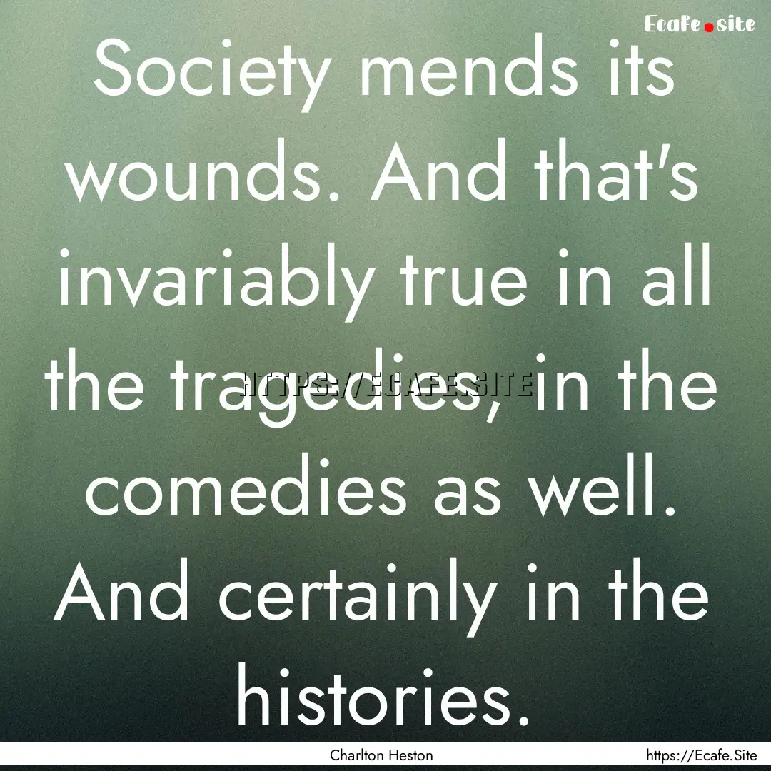 Society mends its wounds. And that's invariably.... : Quote by Charlton Heston