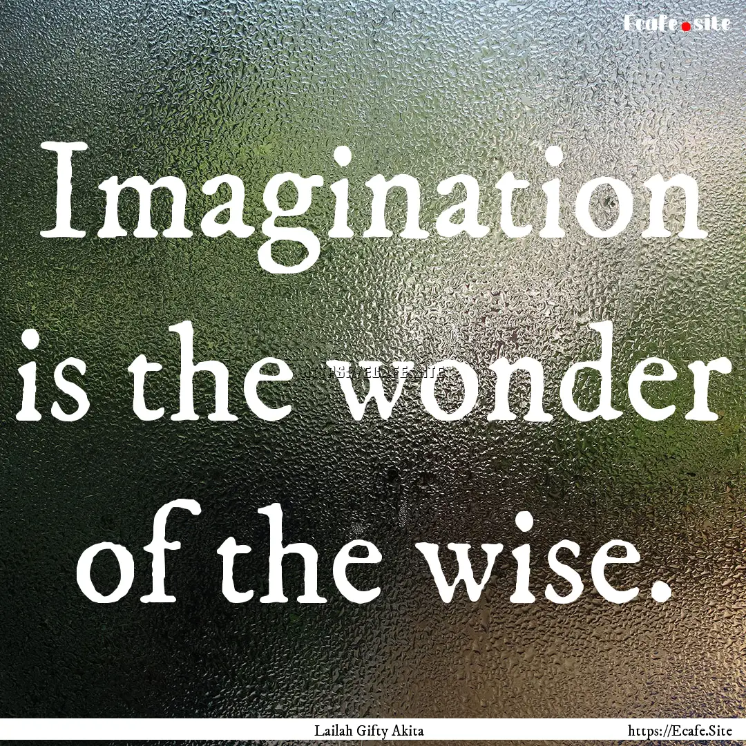 Imagination is the wonder of the wise. : Quote by Lailah Gifty Akita