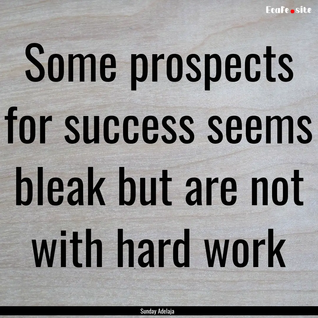 Some prospects for success seems bleak but.... : Quote by Sunday Adelaja