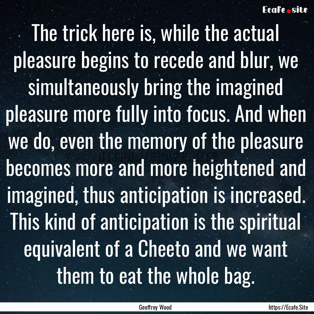 The trick here is, while the actual pleasure.... : Quote by Geoffrey Wood