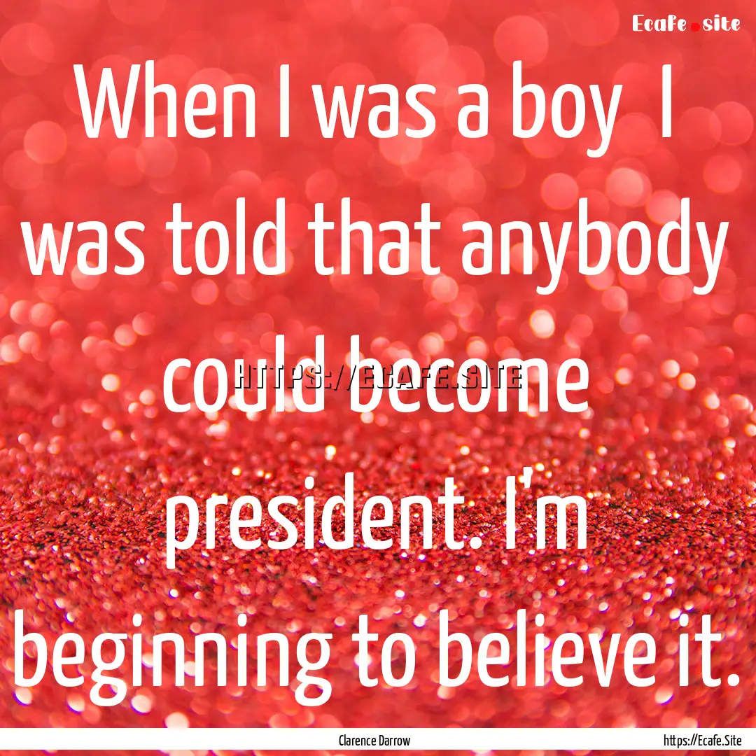 When I was a boy I was told that anybody.... : Quote by Clarence Darrow