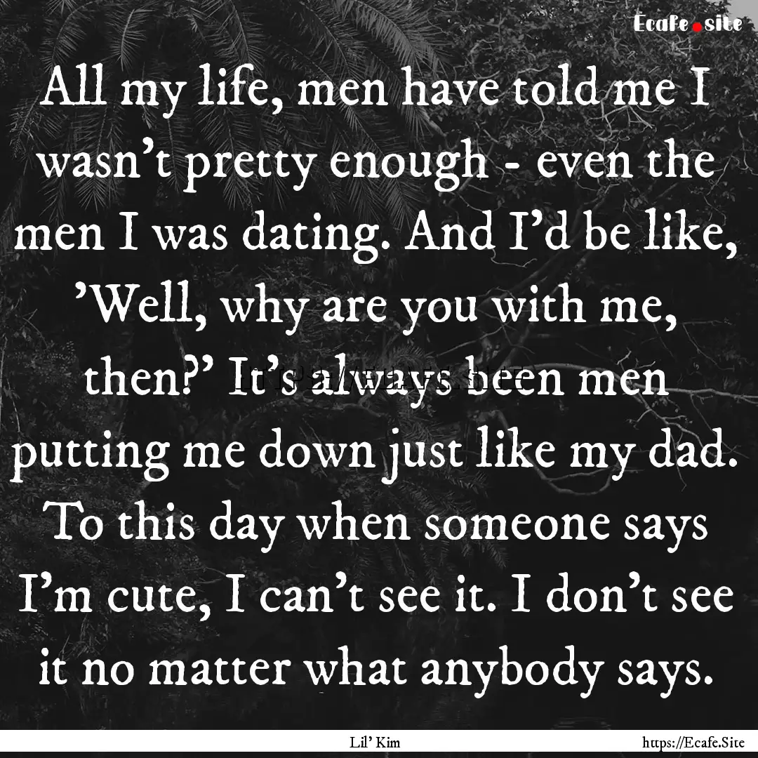 All my life, men have told me I wasn't pretty.... : Quote by Lil' Kim