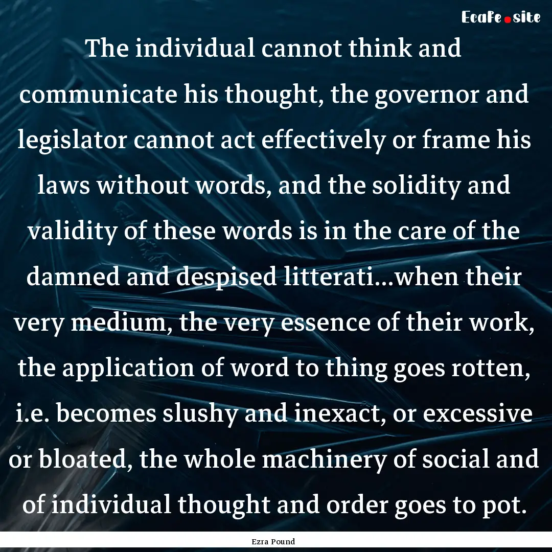 The individual cannot think and communicate.... : Quote by Ezra Pound