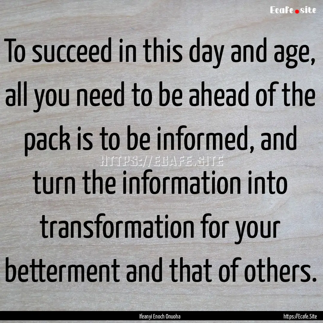 To succeed in this day and age, all you need.... : Quote by Ifeanyi Enoch Onuoha