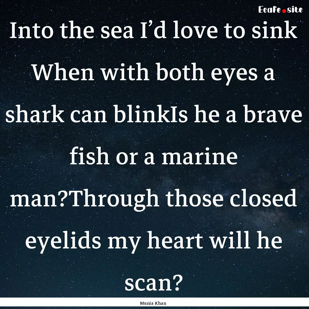 Into the sea I’d love to sink When with.... : Quote by Munia Khan