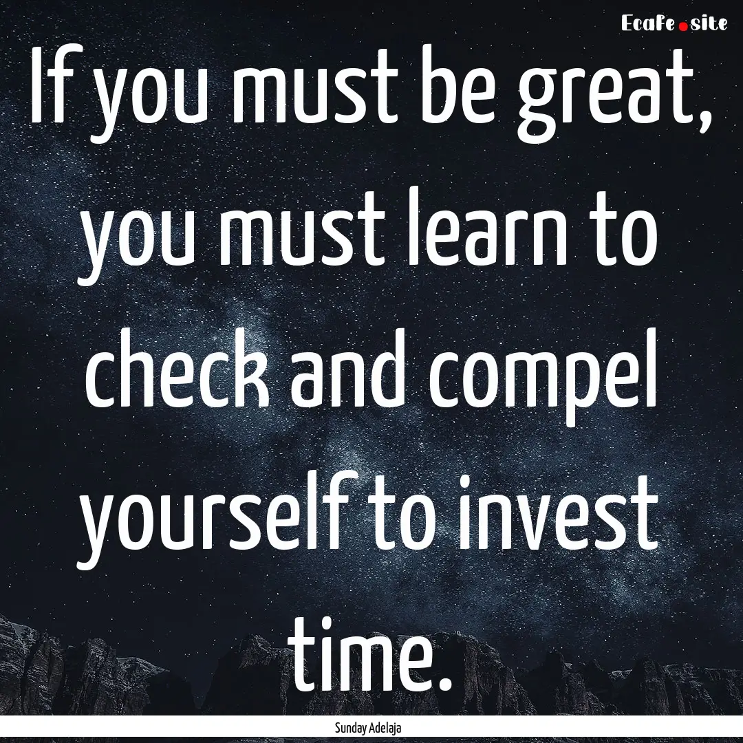 If you must be great, you must learn to check.... : Quote by Sunday Adelaja