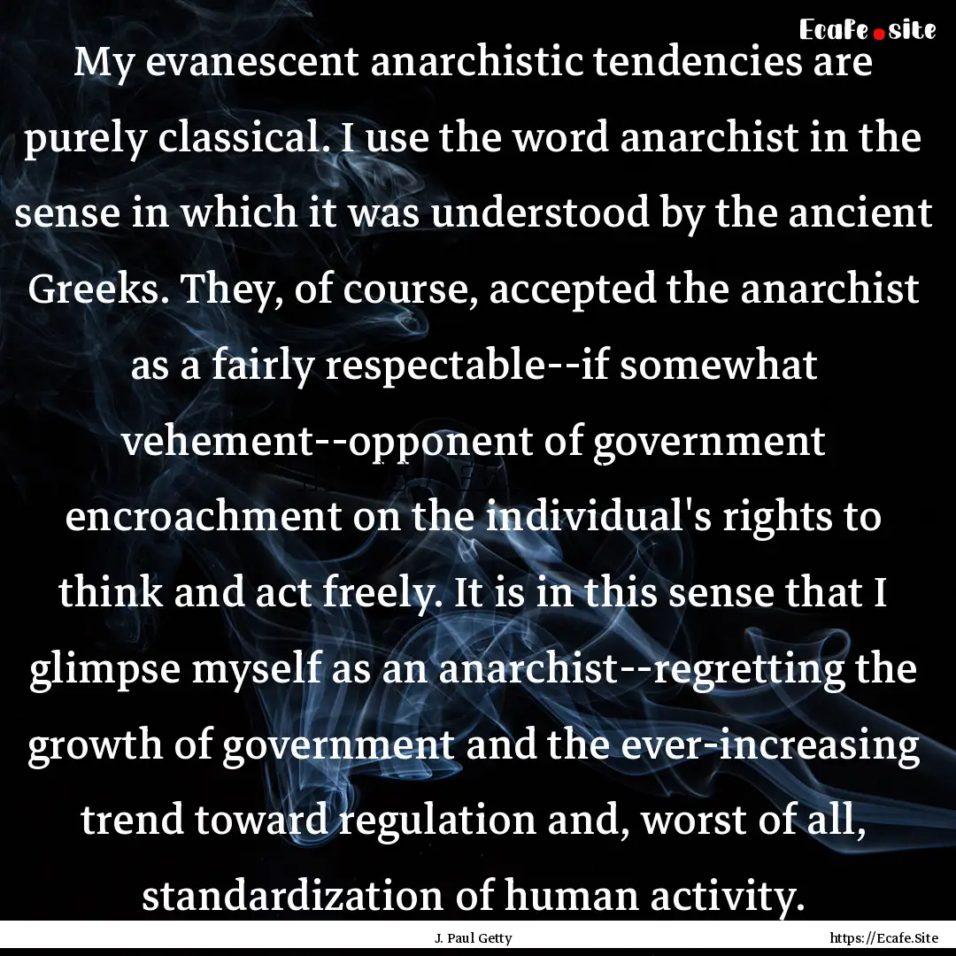 My evanescent anarchistic tendencies are.... : Quote by J. Paul Getty