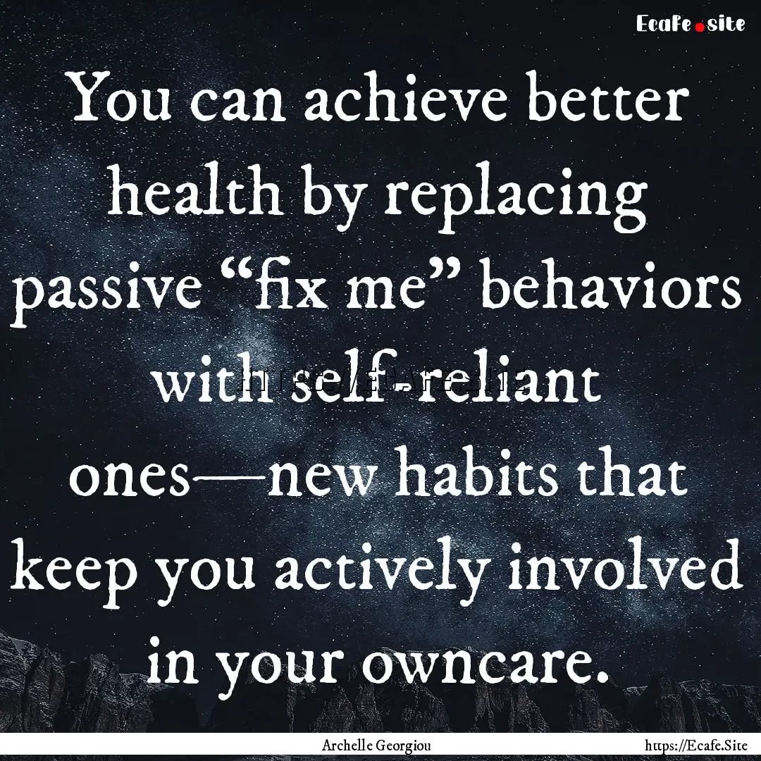 You can achieve better health by replacing.... : Quote by Archelle Georgiou